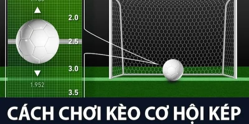 Kèo Cơ Hội Kép Là Gì? Bí Kíp Chơi Kèo Double Chance Chuẩn 2025