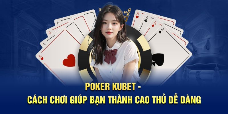Poker KUBET - Cách Chơi Giúp Bạn Thành Cao Thủ Dễ Dàng
